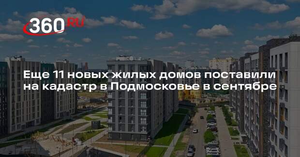 Еще 11 новых жилых домов поставили на кадастр в Подмосковье в сентябре