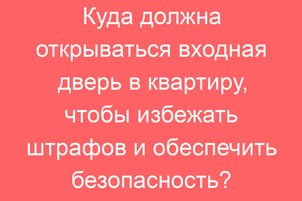 Куда должна открываться входная дверь в квартиру, чтобы избежать штрафов и обеспечить безопасность?