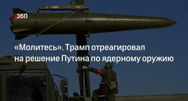 Бывший президент США Трамп призвал молиться после решения Путина по ядерному оружию