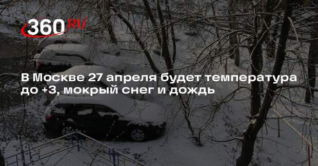 В Москве 27 апреля будет температура до +3, мокрый снег и дождь