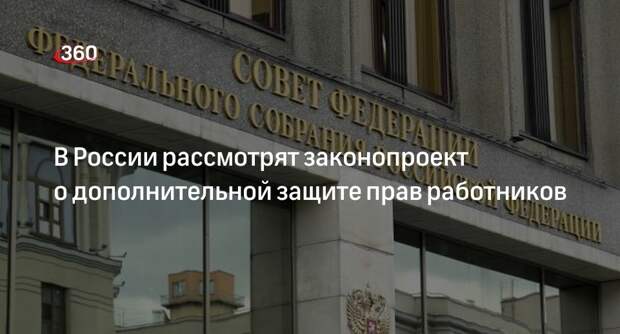 Сенаторы и депутаты РФ разработали законопроект о допзащите прав работников