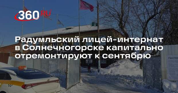 Радумльский лицей-интернат в Солнечногорске капитально отремонтируют к сентябрю