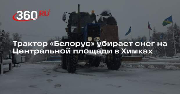 Трактор «Белорус» убирает снег на Центральной площади в Химках