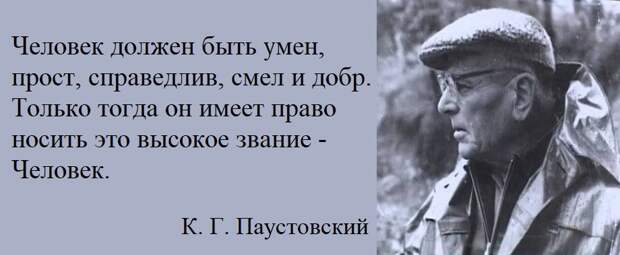 Паустовский человек должен быть умен прост справедлив. Это высокое звание человек. Человек как звезда рождается средь неясной. Человек должен быть. Это высокое звание человек.