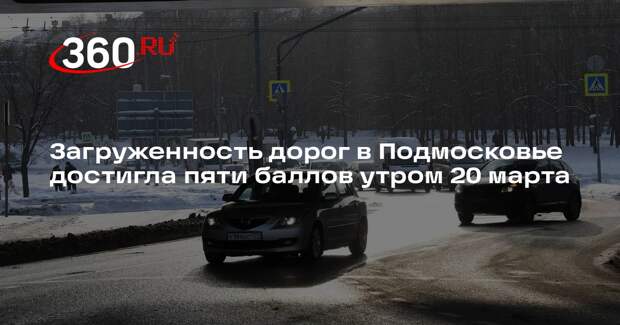 Загруженность дорог в Подмосковье достигла пяти баллов утром 20 марта
