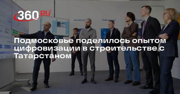 Подмосковье поделилось опытом цифровизации в строительстве с Татарстаном