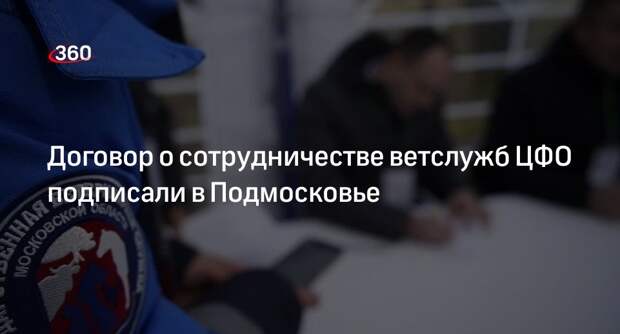 Договор о сотрудничестве ветслужб ЦФО подписали в Подмосковье