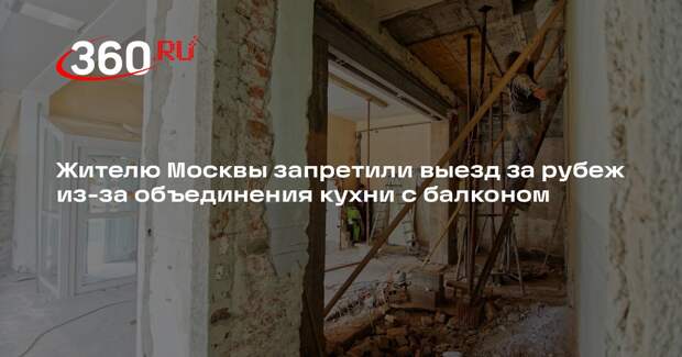 «Осторожно, новости»: москвич стал невыездным из-за перепланировки квартиры