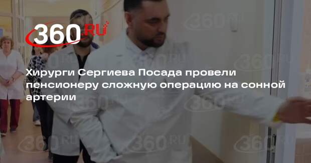 Хирурги Сергиева Посада провели пенсионеру сложную операцию на сонной артерии