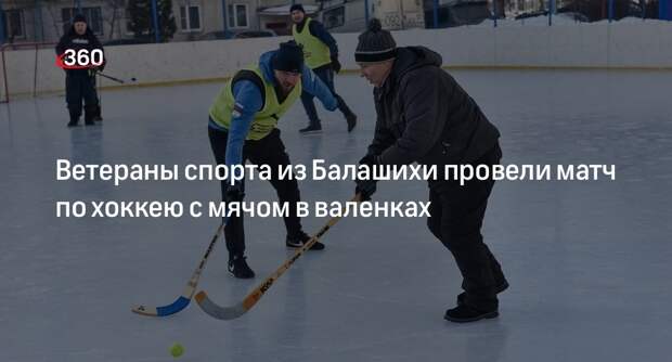 Ветераны спорта из Балашихи провели матч по хоккею с мячом в валенках