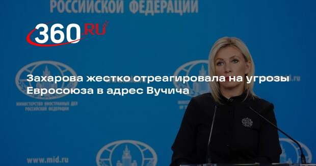 Захарова жестко отреагировала на угрозы Евросоюза в адрес Вучича
