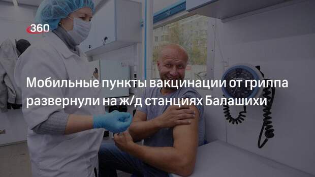 Мобильные пункты вакцинации от гриппа развернули на ж/д станциях Балашихи