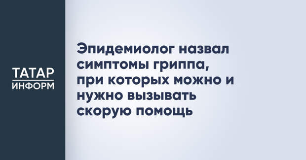 Эпидемиолог назвал симптомы гриппа, при которых можно и нужно вызывать скорую помощь