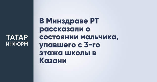 В Минздраве РТ рассказали о состоянии мальчика, упавшего с 3-го этажа школы в Казани