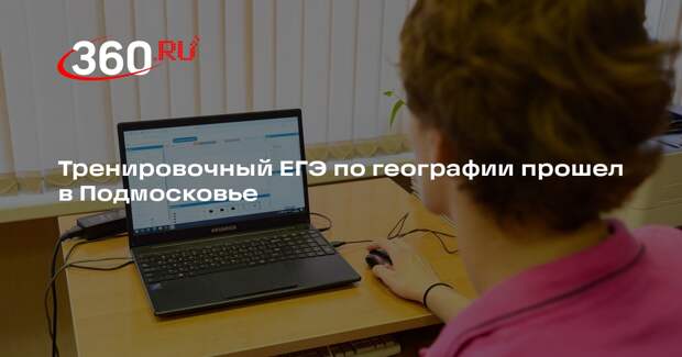 Тренировочный ЕГЭ по географии прошел в Подмосковье