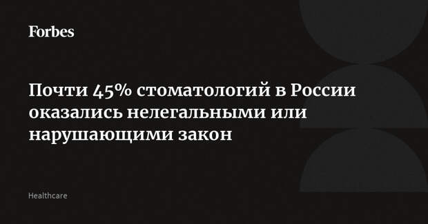 Почти 45% стоматологий в России оказались нелегальными или нарушающими закон