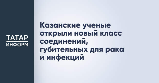 Казанские ученые открыли новый класс соединений, губительных для рака и инфекций