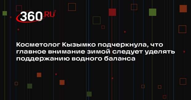 Косметолог Кызымко подчеркнула, что главное внимание зимой следует уделять поддержанию водного баланса