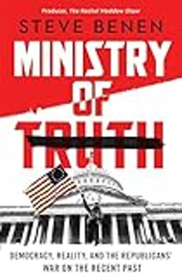 Ministry of Truth: Democracy, Reality, and the Republicans' War on the Recent Past