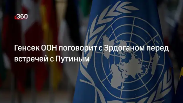 Генсек ООН Гутерриш встретится с президентом Турции Эрдоганом за день до визита к Путину