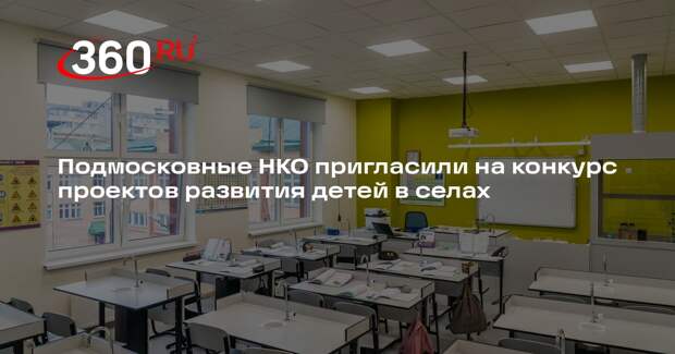 Подмосковные НКО пригласили на конкурс проектов развития детей в селах