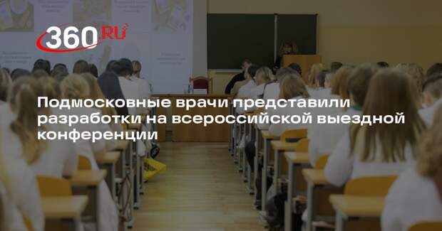 Подмосковные врачи представили разработки на всероссийской выездной конференции