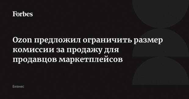 Ozon предложил ограничить размер комиссии за продажу для продавцов маркетплейсов