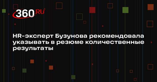 HR-эксперт Бузунова рекомендовала указывать в резюме количественные результаты