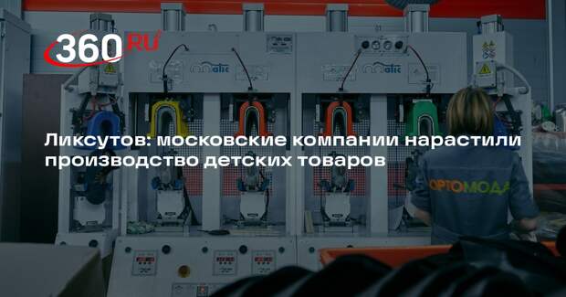 Ликсутов: московские компании нарастили производство детских товаров