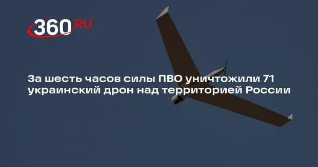 За шесть часов силы ПВО уничтожили 71 украинский дрон над территорией России