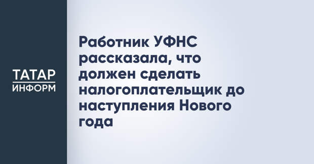 Работник УФНС рассказала, что должен сделать налогоплательщик до наступления Нового года