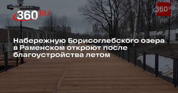 Набережную Борисоглебского озера в Раменском откроют после благоустройства летом