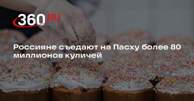 Россияне съедают на Пасху более 80 миллионов куличей