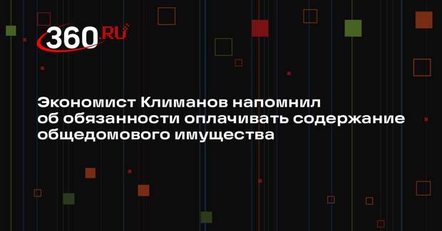 Экономист Климанов напомнил об обязанности оплачивать содержание общедомового имущества