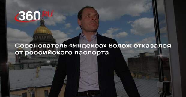 Сооснователь «Яндекса» Волож отказался от российского паспорта