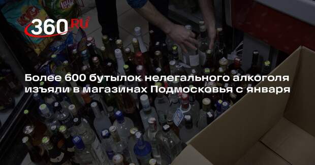 Более 600 бутылок нелегального алкоголя изъяли в магазинах Подмосковья с января