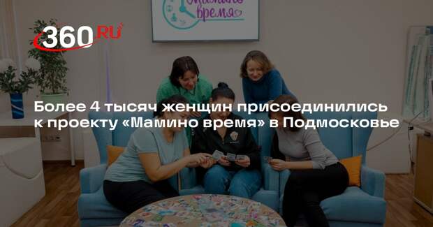 Более 4 тысяч женщин присоединились к проекту «Мамино время» в Подмосковье