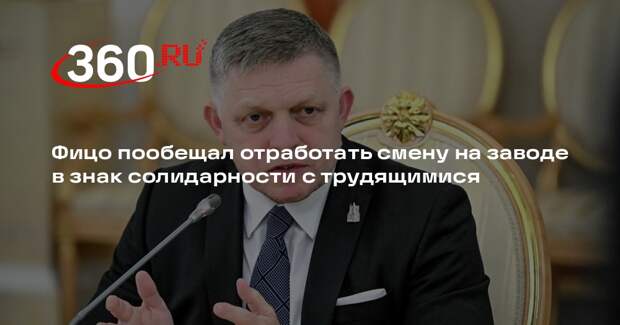 Фицо пообещал отработать смену на заводе в знак солидарности с трудящимися