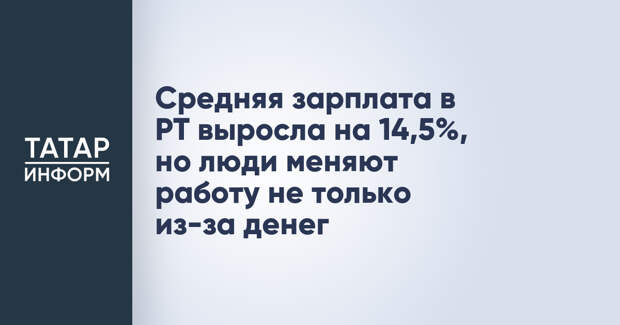 Средняя зарплата в РТ выросла на 14,5%, но люди меняют работу не только из-за денег