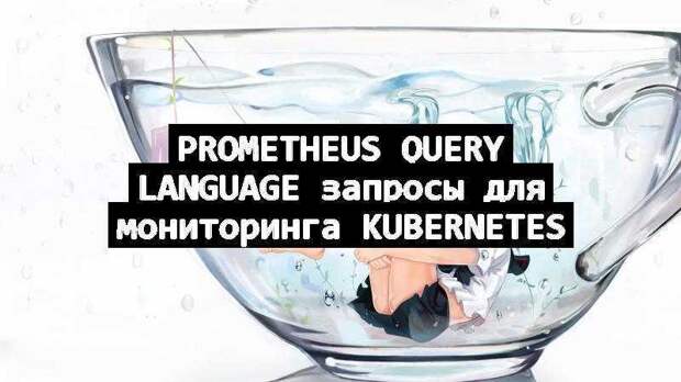 Prometheus Query Language запросы для мониторинга Kubernetes