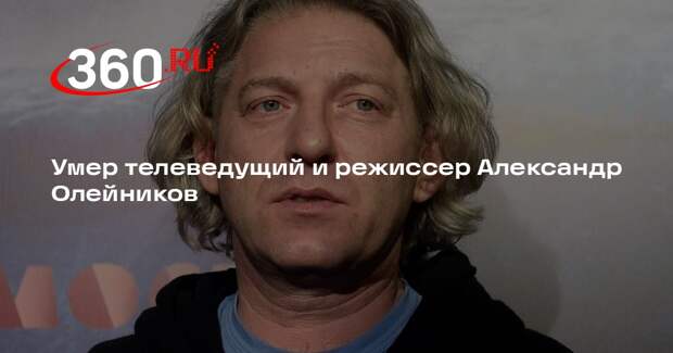 Умер телеведущий и режиссер Александр Олейников