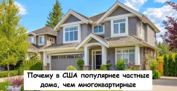 Почему в США популярнее частные дома, чем многоквартирные