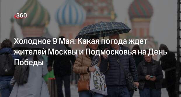 Метеоролог Рыбальченко: 9 мая в Москве и Подмосковье будет холодно