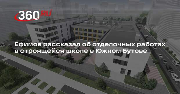 Ефимов рассказал об отделочных работах в строящейся школе в Южном Бутове