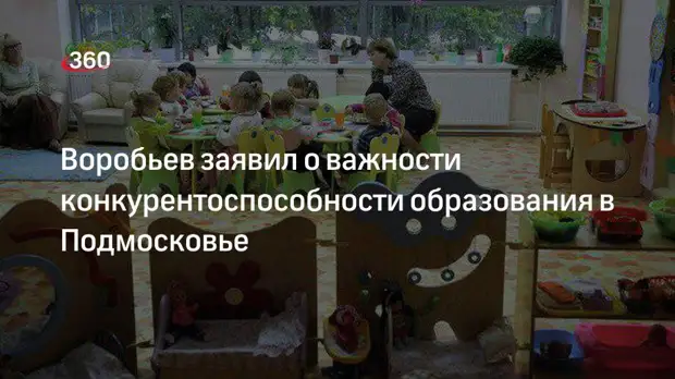 Воробьев заявил о важности конкурентоспособности образования в Подмосковье
