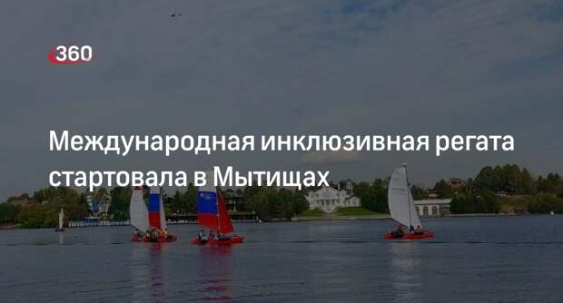 Международная инклюзивная регата стартовала в Мытищах