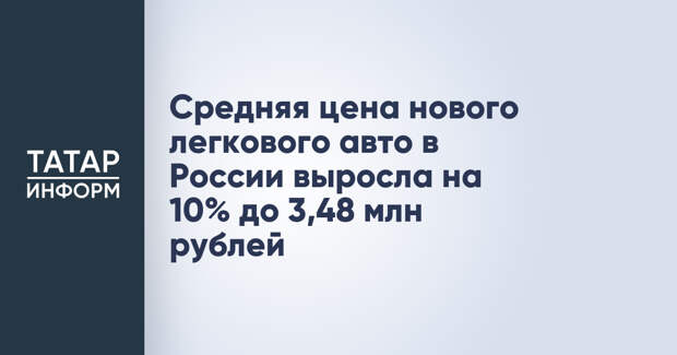 Средняя цена нового легкового авто в России выросла на 10% до 3,48 млн рублей