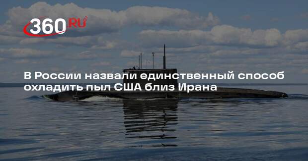 «Военная хроника»: только российская подлодка может охладить пыл США близ Ирана