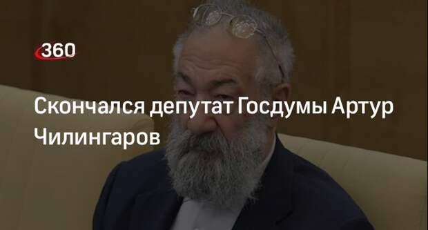 Скончался депутат Госдумы Артур Чилингаров