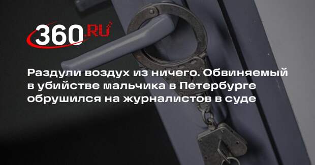 Обвиняемый в убийстве мальчика в Петербурге обвинил во всем журналистов